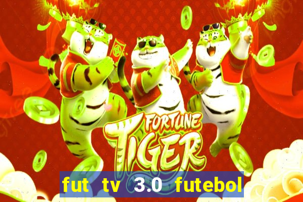 fut tv 3.0 futebol ao vivo